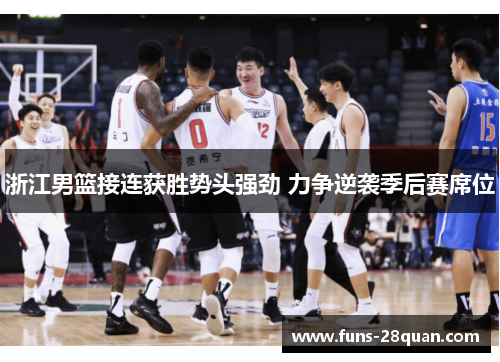 浙江男篮接连获胜势头强劲 力争逆袭季后赛席位