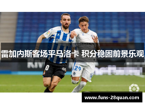 雷加内斯客场平马洛卡 积分稳固前景乐观