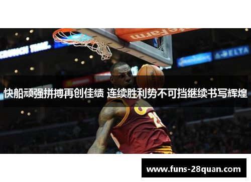 快船顽强拼搏再创佳绩 连续胜利势不可挡继续书写辉煌
