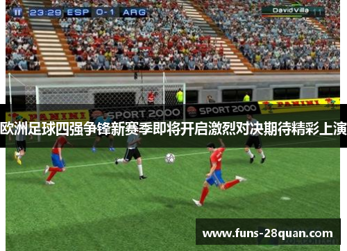 欧洲足球四强争锋新赛季即将开启激烈对决期待精彩上演